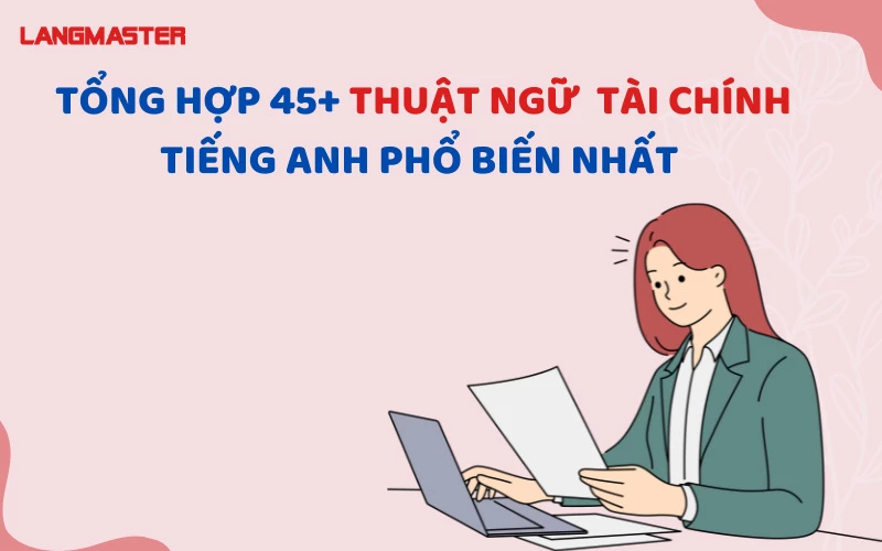 TỔNG HỢP 45+ THUẬT NGỮ TÀI CHÍNH TIẾNG ANH PHỔ BIẾN NHẤT