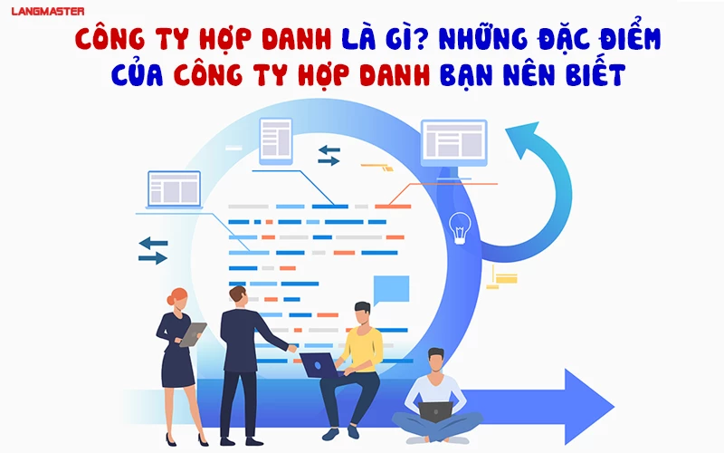 CÔNG TY HỢP DANH LÀ GÌ? NHỮNG ĐẶC ĐIỂM CỦA CÔNG TY HỢP DANH BẠN NÊN BIẾT