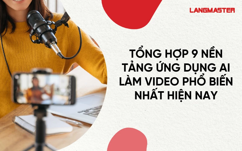 TOP 9 NỀN TẢNG ỨNG DỤNG AI LÀM VIDEO PHỔ BIẾN NHẤT HIỆN NAY