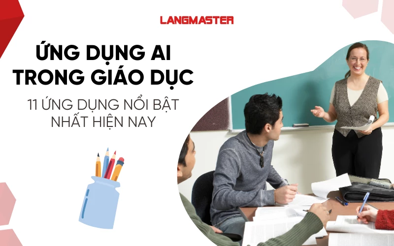 ỨNG DỤNG AI TRONG GIÁO DỤC - 11 ỨNG DỤNG NỔI BẬT NHẤT HIỆN NAY