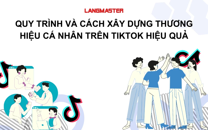 CÁCH XÂY DỰNG THƯƠNG HIỆU CÁ NHÂN TRÊN TIKTOK HIỆU QUẢ