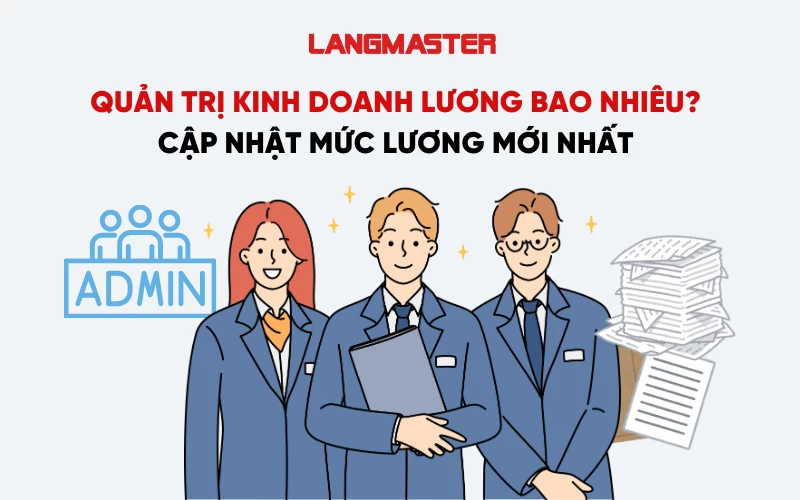 QUẢN TRỊ KINH DOANH LƯƠNG BAO NHIÊU? CẬP NHẬT MỨC LƯƠNG MỚI NHẤT