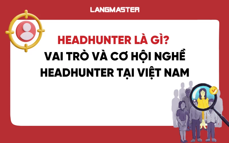 Headhunter là gì? Vai trò và cơ hội nghề headhunter tại Việt Nam