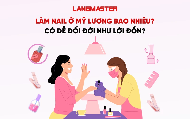 LÀM NAIL Ở MỸ LƯƠNG BAO NHIÊU? ĐIỀU KIỆN ĐỂ QUA MỸ LÀM NAIL