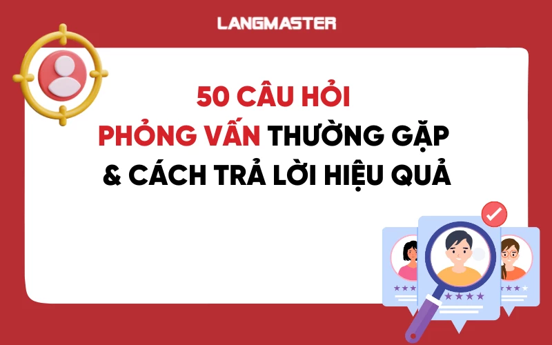 50 câu hỏi phỏng vấn thường gặp & cách trả lời hiệu quả