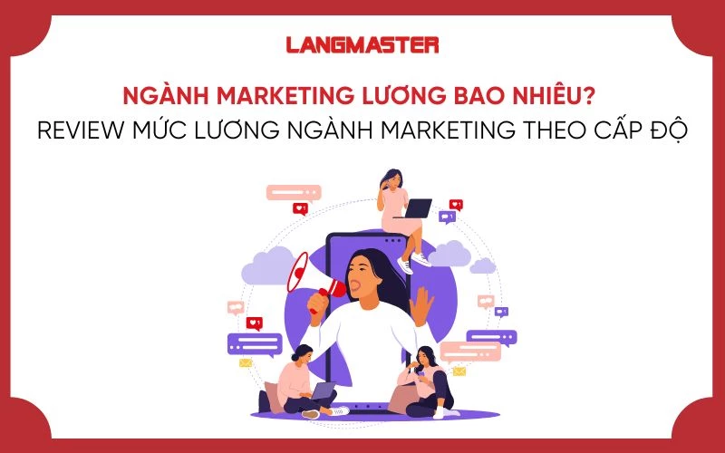 NGÀNH MARKETING LƯƠNG BAO NHIÊU? REVIEW MỨC LƯƠNG NGÀNH MARKETING THEO CẤP ĐỘ