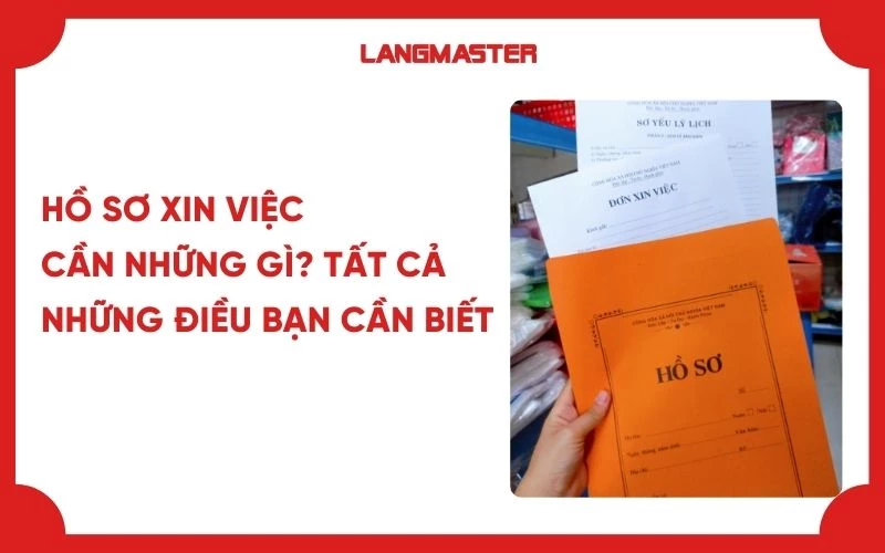 Hồ sơ xin việc cần những gì? Tất cả những điều bạn cần biết