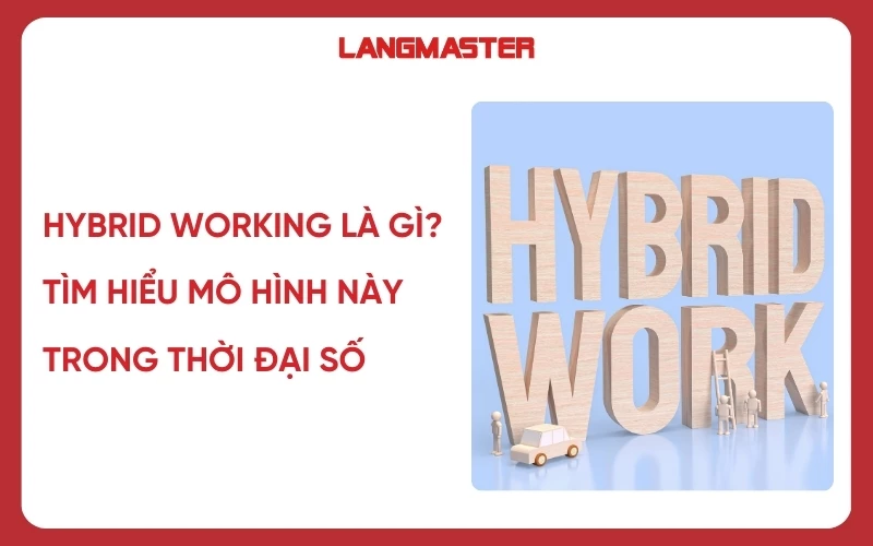 Hybrid Working là gì? Tìm hiểu mô hình này trong thời đại số