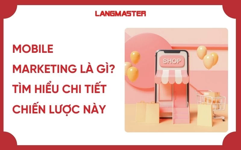 Mobile Marketing là gì? Tìm hiểu chi tiết chiến lược này