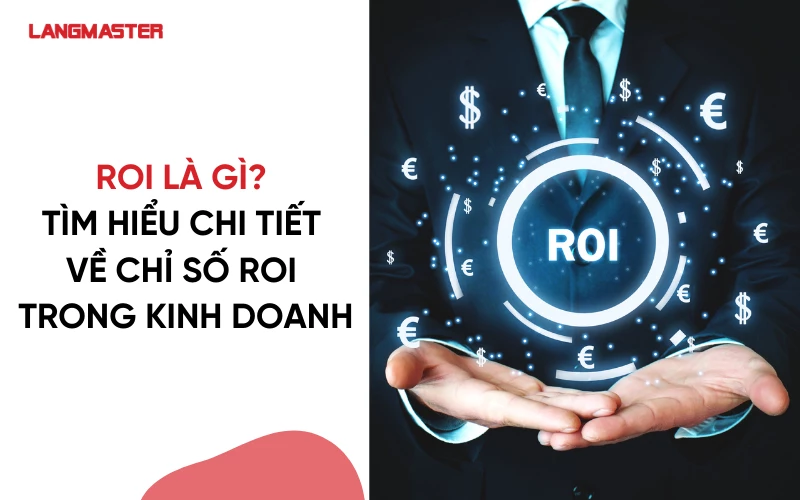 ROI là gì? Tìm hiểu chi tiết về chỉ số ROI trong kinh doanh