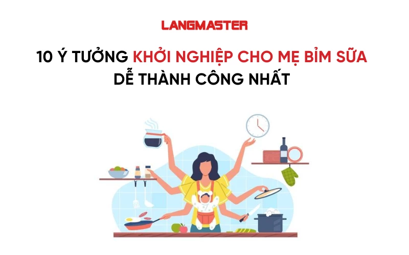 10 Ý TƯỞNG KHỞI NGHIỆP CHO MẸ BỈM SỮA DỄ THÀNH CÔNG NHẤT