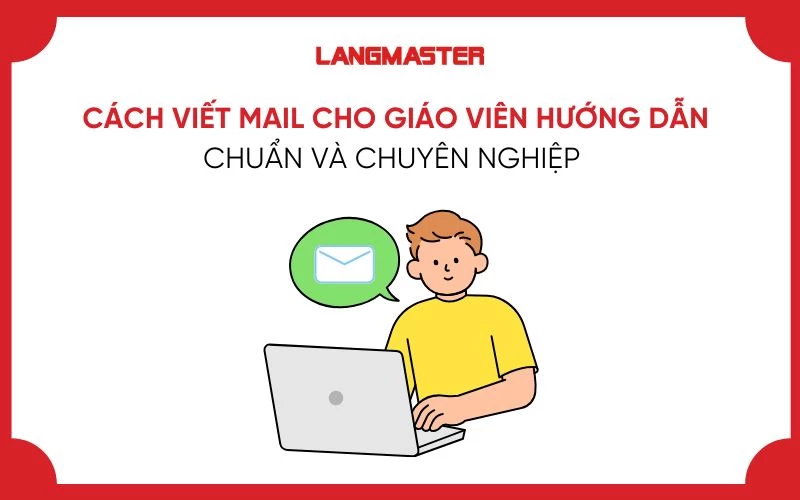 CÁCH VIẾT MAIL CHO GIÁO VIÊN HƯỚNG DẪN CHUẨN VÀ CHUYÊN NGHIỆP