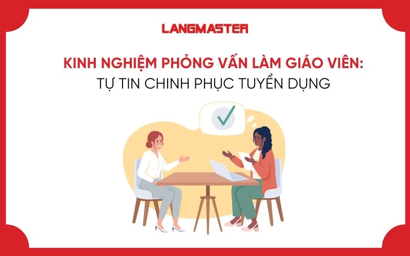 KINH NGHIỆM PHỎNG VẤN LÀM GIÁO VIÊN: TỰ TIN CHINH PHỤC  TUYỂN DỤNG