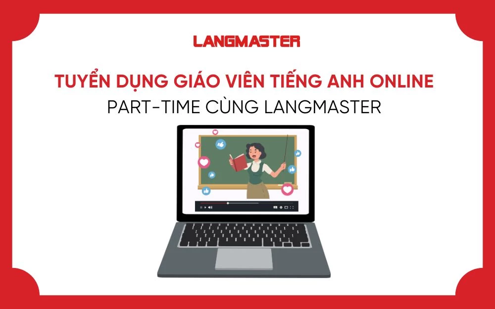 TUYỂN DỤNG GIÁO VIÊN TIẾNG ANH ONLINE PART-TIME CÙNG LANGMASTER