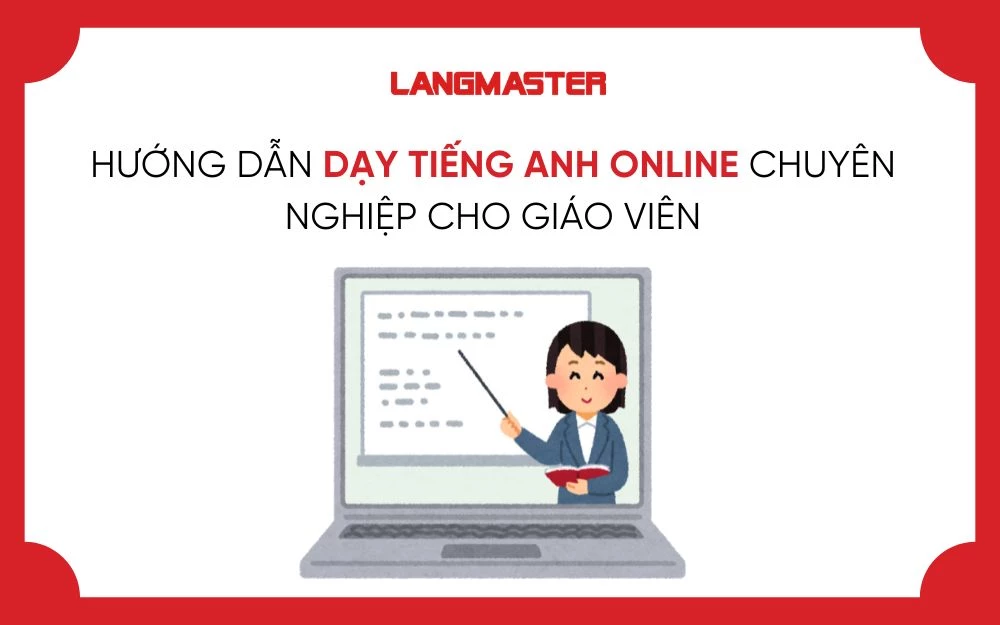 HƯỚNG DẪN DẠY TIẾNG ANH ONLINE CHUYÊN NGHIỆP CHO GIÁO VIÊN