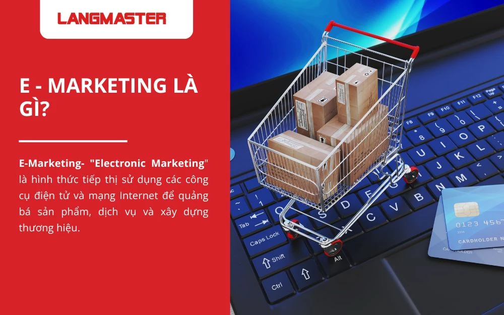 E - Marketing là hình thức tiếp thị sử dụng mạng internet và công cụ điện tử để quảng bá
