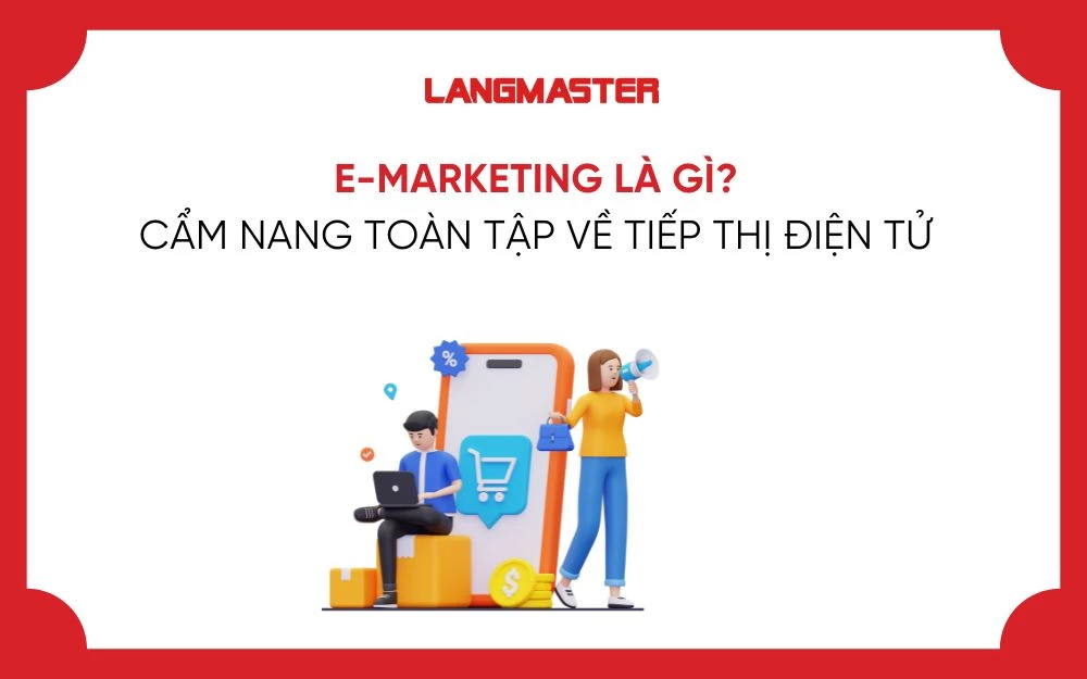 E-MARKETING LÀ GÌ? CẨM NANG TOÀN TẬP VỀ TIẾP THỊ ĐIỆN TỬ
