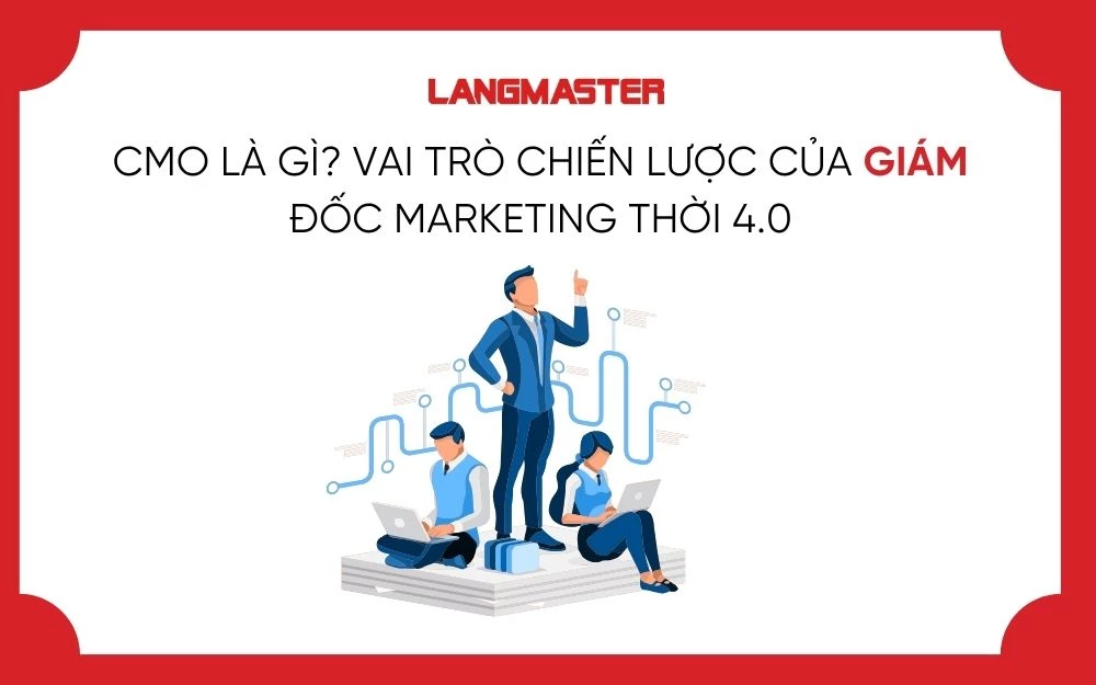 CMO LÀ GÌ? VAI TRÒ CHIẾN LƯỢC CỦA GIÁM ĐỐC MARKETING THỜI 4.0