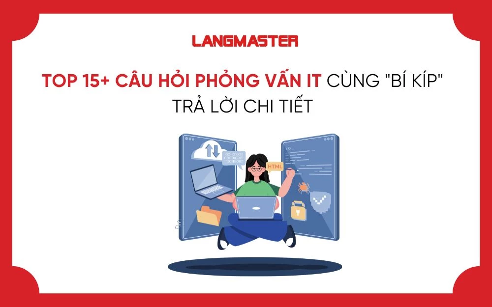 TOP 15+ CÂU HỎI PHỎNG VẤN IT CÙNG "BÍ KÍP" TRẢ LỜI CHI TIẾT