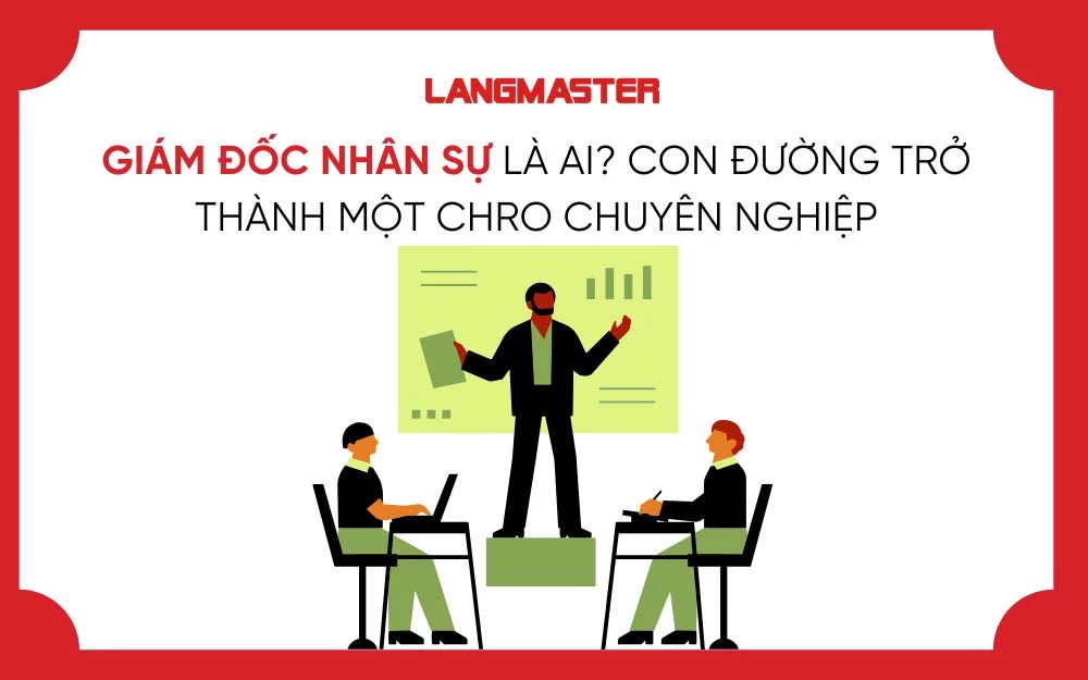 GIÁM ĐỐC NHÂN SỰ LÀ AI? CON ĐƯỜNG TRỞ THÀNH MỘT CHRO CHUYÊN NGHIỆP