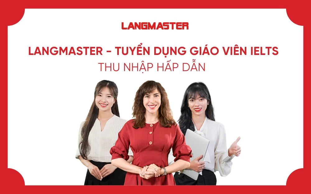 LANGMASTER - TUYỂN DỤNG GIÁO VIÊN IELTS THU NHẬP HẤP DẪN