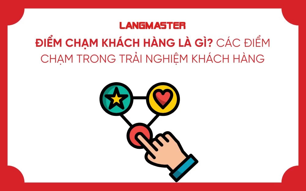 ĐIỂM CHẠM KHÁCH HÀNG LÀ GÌ? CÁC ĐIỂM CHẠM TRONG TRẢI NGHIỆM KHÁCH HÀNG