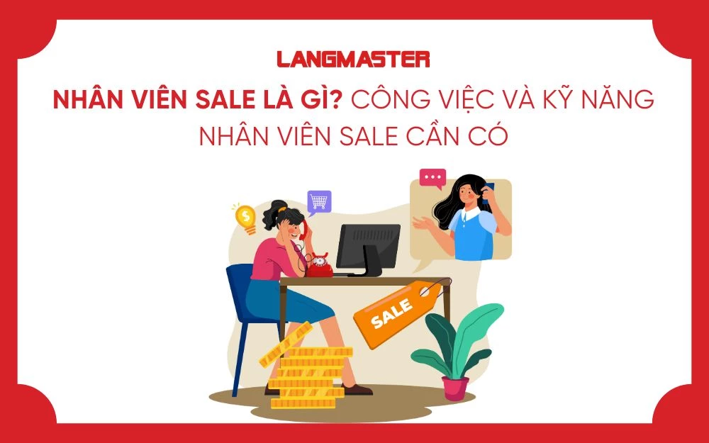 NHÂN VIÊN SALE LÀ GÌ? CÔNG VIỆC VÀ KỸ NĂNG NHÂN VIÊN SALE CẦN CÓ