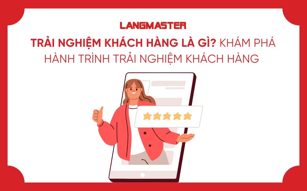 TRẢI NGHIỆM KHÁCH HÀNG LÀ GÌ? KHÁM PHÁ HÀNH TRÌNH TRẢI NGHIỆM KHÁCH HÀNG