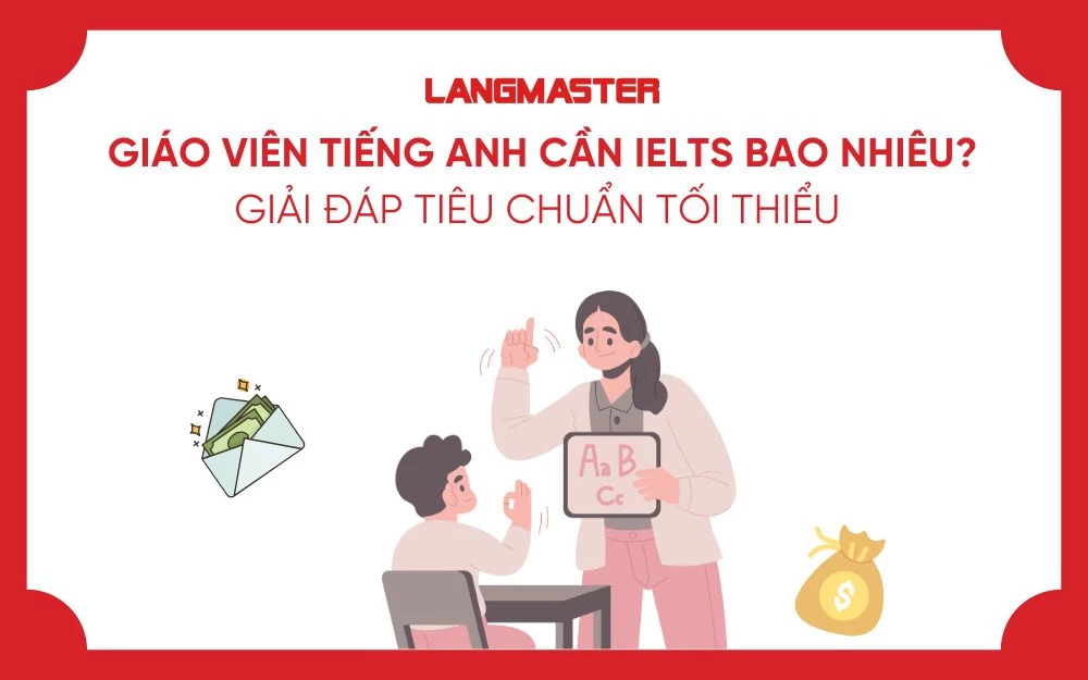 GIÁO VIÊN TIẾNG ANH CẦN IELTS BAO NHIÊU? GIẢI ĐÁP TIÊU CHUẨN TỐI THIỂU