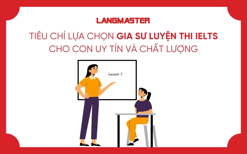 TIÊU CHÍ LỰA CHỌN GIA SƯ LUYỆN THI IELTS CHO CON UY TÍN VÀ CHẤT LƯỢNG
