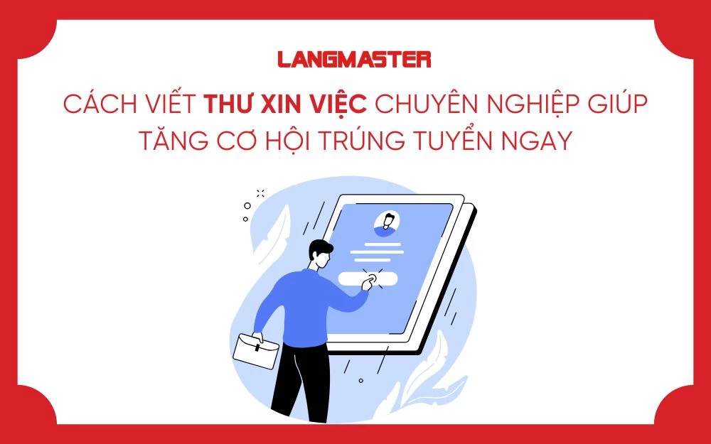 CÁCH VIẾT THƯ XIN VIỆC CHUYÊN NGHIỆP GIÚP TĂNG CƠ HỘI TRÚNG TUYỂN NGAY