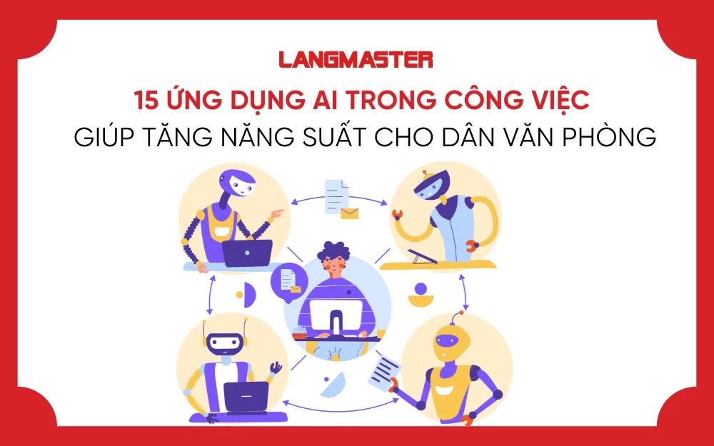 15 ỨNG DỤNG AI TRONG CÔNG VIỆC GIÚP TĂNG NĂNG SUẤT CHO DÂN VĂN PHÒNG