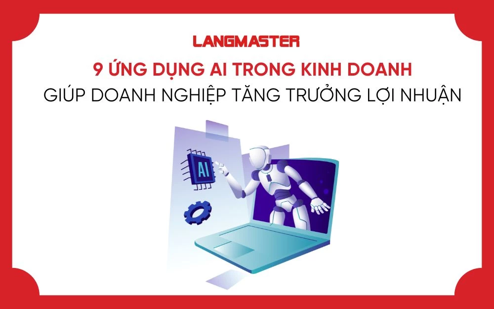 9 ỨNG DỤNG AI TRONG KINH DOANH GIÚP DOANH NGHIỆP TĂNG TRƯỞNG LỢI NHUẬN