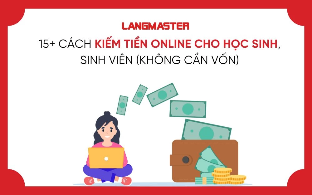 15+ CÁCH KIẾM TIỀN ONLINE CHO HỌC SINH, SINH VIÊN (KHÔNG CẦN VỐN)