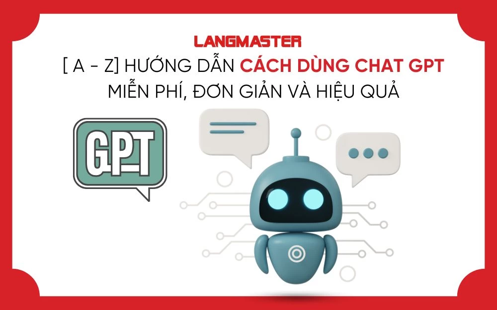[ A - Z] HƯỚNG DẪN CÁCH DÙNG CHAT GPT MIỄN PHÍ, ĐƠN GIẢN VÀ HIỆU QUẢ