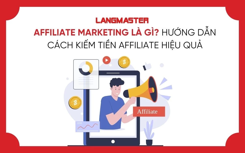 AFFILIATE MARKETING LÀ GÌ? HƯỚNG DẪN CÁCH KIẾM TIỀN AFFILIATE HIỆU QUẢ