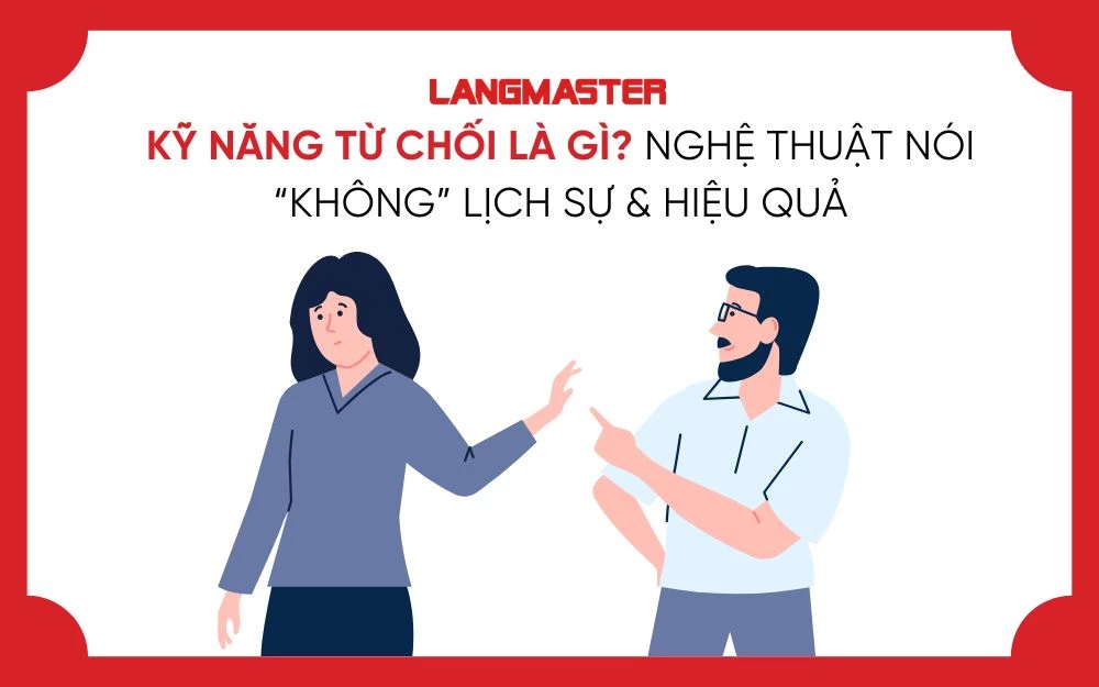 KỸ NĂNG TỪ CHỐI LÀ GÌ? NGHỆ THUẬT NÓI “KHÔNG” LỊCH SỰ & HIỆU QUẢ