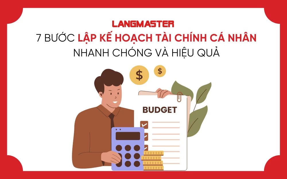 7 BƯỚC LẬP KẾ HOẠCH TÀI CHÍNH CÁ NHÂN NHANH CHÓNG VÀ HIỆU QUẢ