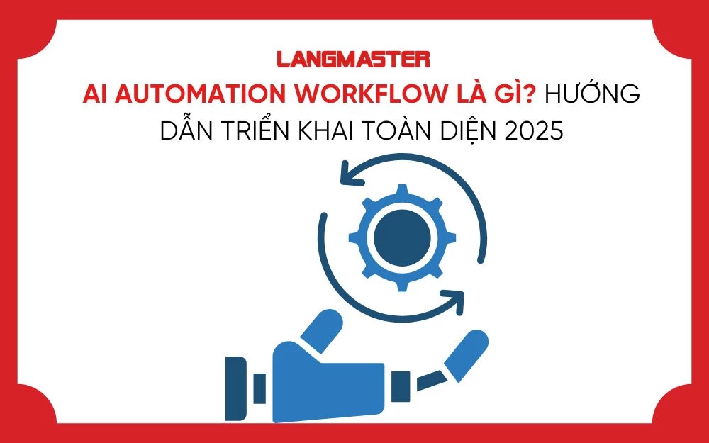 AI AUTOMATION WORKFLOW LÀ GÌ? HƯỚNG DẪN TRIỂN KHAI TOÀN DIỆN 2025
