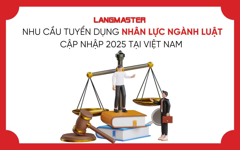 NHU CẦU TUYỂN DỤNG NHÂN LỰC NGÀNH LUẬT CẬP NHẬP 2025 TẠI VIỆT NAM