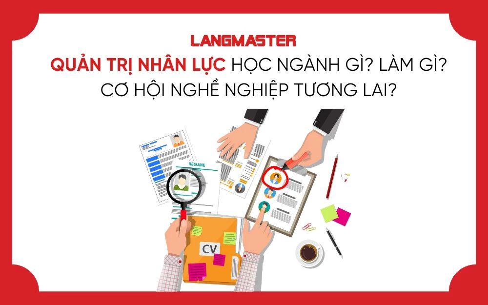 QUẢN TRỊ NHÂN LỰC HỌC NGÀNH GÌ? LÀM GÌ? CƠ HỘI NGHỀ NGHIỆP TƯƠNG LAI?