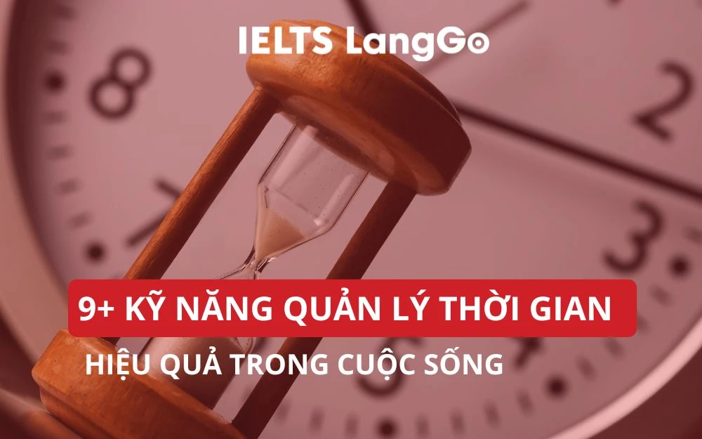 9+ KỸ NĂNG QUẢN LÝ THỜI GIAN HIỆU QUẢ TRONG CUỘC SỐNG