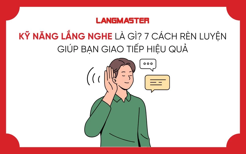 KỸ NĂNG LẮNG NGHE LÀ GÌ? 7 CÁCH RÈN LUYỆN GIÚP BẠN GIAO TIẾP HIỆU QUẢ