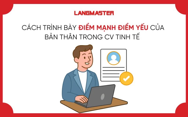 CÁCH TRÌNH BÀY ĐIỂM MẠNH ĐIỂM YẾU CỦA BẢN THÂN TRONG CV TINH TẾ