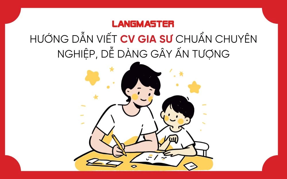 HƯỚNG DẪN VIẾT CV GIA SƯ CHUẨN CHUYÊN NGHIỆP, DỄ DÀNG GÂY ẤN TƯỢNG