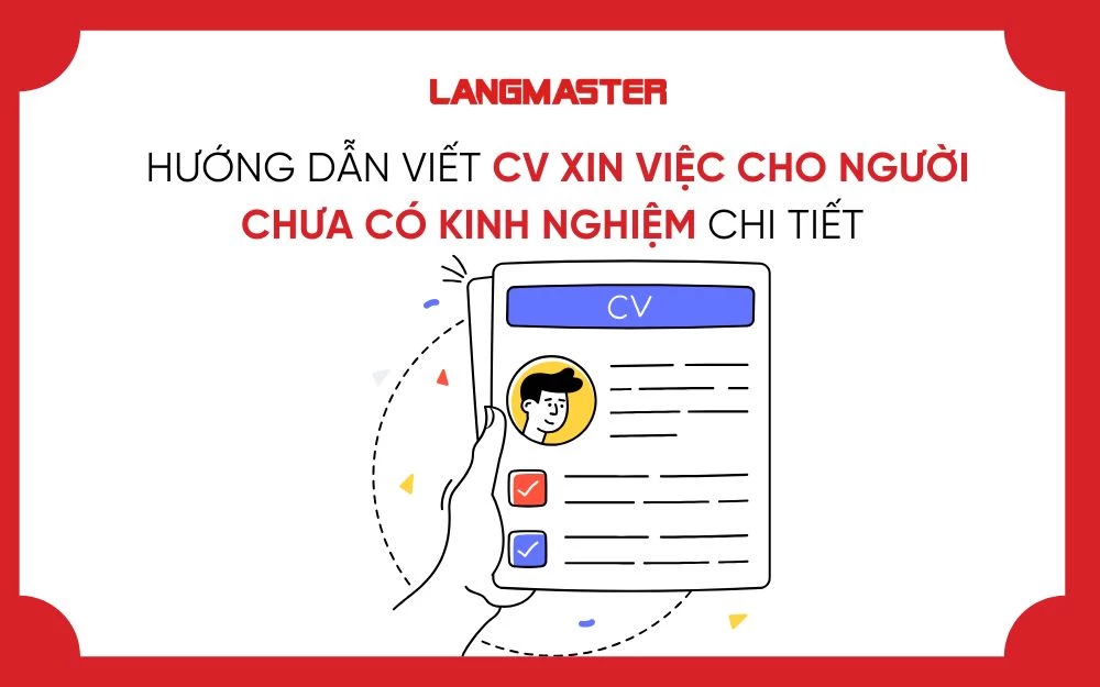 HƯỚNG DẪN VIẾT CV XIN VIỆC CHO NGƯỜI CHƯA CÓ KINH NGHIỆM CHI TIẾT