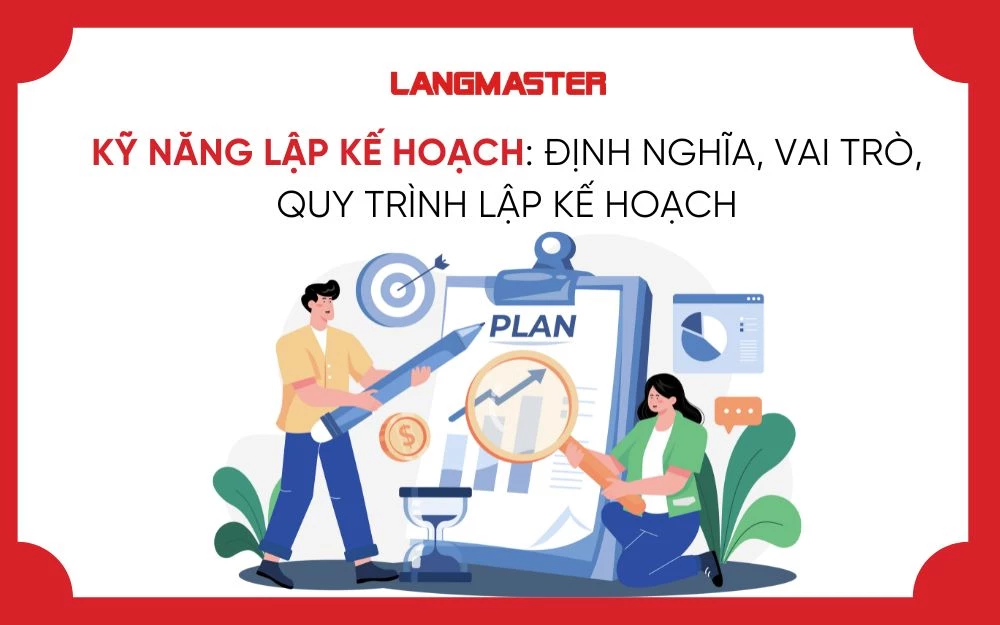 KỸ NĂNG LẬP KẾ HOẠCH: ĐỊNH NGHĨA, VAI TRÒ, QUY TRÌNH LẬP KẾ HOẠCH
