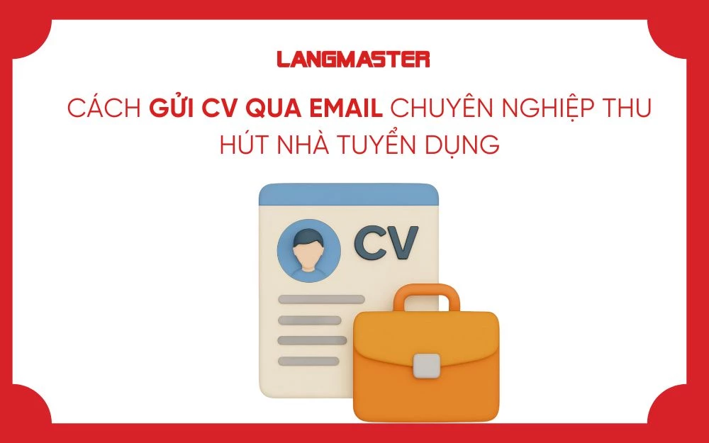 CÁCH GỬI CV QUA EMAIL CHUYÊN NGHIỆP THU HÚT NHÀ TUYỂN DỤNG