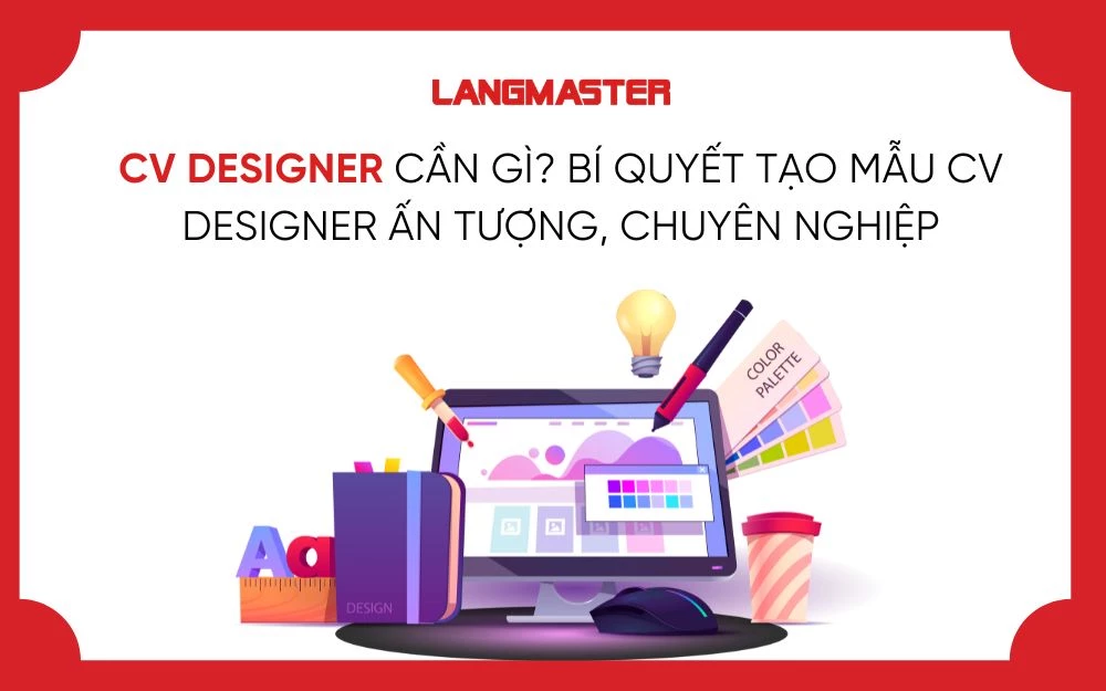 CV DESIGNER CẦN GÌ? BÍ QUYẾT TẠO MẪU CV DESIGNER ẤN TƯỢNG, CHUYÊN NGHIỆP