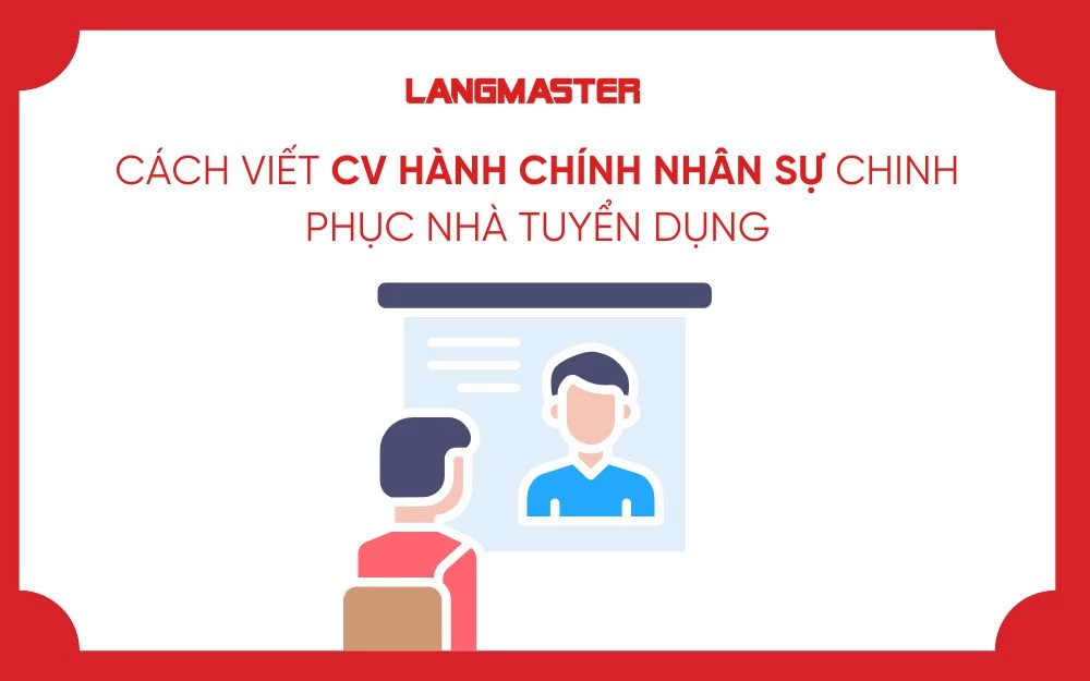 CÁCH VIẾT CV HÀNH CHÍNH NHÂN SỰ CHINH PHỤC NHÀ TUYỂN DỤNG